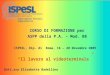 0 Dipartimento Processi Organizzativi CORSO DI FORMAZIONE per ASPP della P.A. – Mod. B8 ISPESL, Dip. di Roma, 16 – 20 Novembre 2009 “Il lavoro al videoterminale”