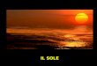 IL SOLE. ARISTARCO DI SAMO 310-230 aC Elabora metodi per calcolare la distanza Terra-Sole e le dimensioni del Sole. Propone una teoria eliocentrica