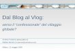 Dal Blog al Vlog: verso il “confessionale” del villaggio globale? Dal Blog al Vlog: verso il “confessionale” del villaggio globale? Andrea Fontana ( plessus@tin.it