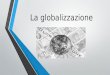 La globalizzazione. COS’È LA GLOBALIZZAZIONE: La globalizzazione è un processo di interdipendenze economiche, sociali, culturali, politiche e tecnologiche