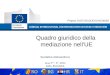 1 JUDICIAL INTERCULTURAL COMMUNICATION IN FAMILY MEDIATION Project JUST/2013/JCIV/AG/4628 Quadro giuridico della mediazione nell'UE Sevdalina Aleksandrova