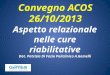 Aspetto relazionale nelle cure riabilitative Dot. Patrizia Di Fazio Policlinico A.Gemelli Convegno ACOS 26/10/2013