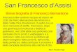 San Francesco d’Assisi Francesco Bernardone nacque ad Assisi nel 1182 da Pietro Bernardone dei Moriconi e dalla nobile Pica Bourlemont. Il padre era un