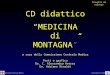 Commissione Centrale Medica Club Alpino Italiano CD didattico “MEDICINAdiMONTAGNA” a cura della Commissione Centrale Medica Testi e grafica Dr. C. Alessandro