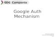 Google Auth Mechanism Emanuel Di Nardo emanuel.dinardo@gmail.co m