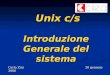 Unix c/s Introduzione Generale del sistema Unix c/s Introduzione Generale del sistema Carla Zini30 gennaio 2006