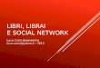 LIBRI, LIBRAI E SOCIAL NETWORK Luca Conti @pandemia luca.conti@yahoo.it - 2013