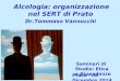 Alcologia: organizzazione nel SERT di Prato Dr.Tommaso Vannucchi Prato - 06 Dicembre 2014 Seminari di Studio: Etica e Dipendenze