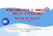 BIBLIOMETRIA E ANALISI DELLE CITAZIONI Nicola De Bellis (debellis.nicola@gmail.com) Università Ca' Foscari, Venezia, 1/12/2009