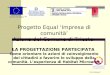 IT-G2-FRI-007 Progetto Equal ‘Impresa di comunità’ Azione del Comune di Trieste LA PROGETTAZIONE PARTECIPATA Come orientare le azioni di coinvolgimento