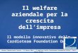 Il welfare aziendale per la crescita dell’impresa Il modello innovativo della Cardioteam Foundation Onlus Dott. Marco Diena Cardiochirurgo - Presidente