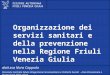 Al servizio di gente unica Organizzazione dei servizi sanitari e della prevenzione nella Regione Friuli Venezia Giulia dott.ssa Nora Coppola Direzione