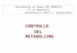 CONTROLLO DEL METABOLISMO Università di Roma TOR VERGATA CL in Medicina Biochimica (Prof L. Avigliano)