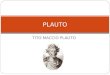 TITO MACCIO PLAUTO PLAUTO. Biografia Nato a Sarsina (allora in Umbria) nel 251 o 250 a.C. la sua vita si svolge nel periodo delle guerre puniche I tria
