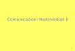 Comunicazioni Multimediali II. -2 Comunicazioni Multimediali  Lo scopo delle Comunicazioni Multimediali è quello di fornire servizi di telecomunicazione