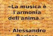 «La musica è l'armonia dell'anima.» - Alessandro Baricco