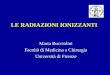 LE RADIAZIONI IONIZZANTI Marta Bucciolini Facoltà di Medicina e Chirurgia Università di Firenze