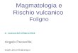 Magmatologia e Rischio vulcanico Foligno Angelo Peccerillo angelo.peccerillo@unipg.it 2 - Lezione del 12 Marzo 2013
