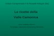 Istituto Comprensivo F.lli Rosselli-Artogne (Bs) Le ricette della Valle Camonica Anno scolastico 2013/14 Tecnologia- Laboratorio di Educazione Alimentare