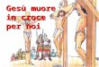 Gesù muore in croce per noi Il Venerdì Santo, Gesù offre la sua vita per noi sulla Croce