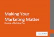 Making your Marketing Matter - Creating a Marketing Plan
