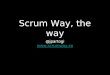 Scrum way the way