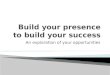 Build Your Presence To Build Your Success
