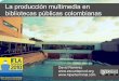 La producción multimedia en bibliotecas públicas colombianas. El uso de Creative Commons en las bibliotecas públicas para enriquecer el contenido multimedia libre