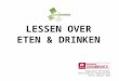 LESSEN OVER ETEN & DRINKEN Hogeschool Rotterdam, Kenniscentrum Zorginnovatie Versie januari 2012