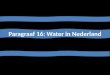 Paragraaf 16: Water in Nederland. Inleiding Een groot deel van Nederland ligt onder de zeespiegel. Zonder bescherming van dijken en duinen zou het land