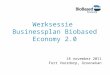 Werksessie Businessplan Biobased Economy 2.0 18 november 2011 Fort Voordorp, Groenekan