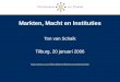 Markten, Macht en Instituties Ton van Schaik Tilburg, 20 januari 2006