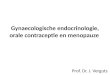 Gynaecologische endocrinologie, orale contraceptie en menopauze Prof. Dr. J. Verguts