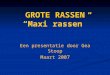 GROTE RASSEN “Maxi rassen” Een presentatie door Gea Stoop Maart 2007