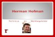 Herman Hofman Technicus en Werkbegeleider. Mijn achtergrond In vogelvlucht
