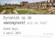De Ruyterkade 112 C 1011AB Amsterdam  Dynamiek op de woningmarkt Waarom, voor wie en hoe? André Buys 3 april 2014 Foto’s: Daniel Nicolas