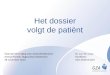 Het dossier volgt de patiënt Dr. Luc Van Looy Hoofdarts GZA Ziekenhuizen Vlaamse Vereniging voor Gezondheidsrecht Artesis Plantijn Hogeschool Antwerpen