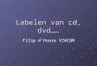 Labelen van cd, dvd…… Filip d’Hoore VZWCUM. Waarom labelen? Herkenbaarheid Professioneel uitzicht