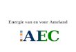 Energie van en voor Ameland. Wat is AEC  Inkoop groene stroom en gas en verkoop aan Amelanders en bedrijven op Ameland  Zonder winst oogmerk  Zelf