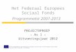 Het Federaal Europees Sociaal Fonds Programmatie 2007-2013 PROJECTOPROEP – As 1 – Uitvoeringsjaar 2012 Programmatorische overheidsdienst maatschappelijke