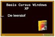 Basis Cursus Windows XP De leerstof. 8 lessen van 1½ uur ‘s morgens09:30 – 11:00 ‘s middags13:30 – 15:00 ‘s avonds19:30 – 21:00 ‘s morgens09:00 – 10:30