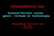 Cyborgs@world.org Science/fiction tussen geest, lichaam en technologie Hoorcollege Filosofie van de ICT 11 april 2005