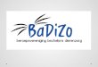 BaDiZo september 2013BaDiZo beroepsvereniging Een beroepsvereniging voor: de professionele bachelor Agro- en Biotechnologie afstudeerrichting Dierenzorg