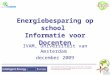 Energiebesparing op school Informatie voor Docenten IVAM, Universiteit van Amsterdam december 2009 Deze presentatie geeft de mening van de auteurs weer