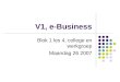 V1, e-Business Blok 1 les 4, college en werkgroep Maandag 26 2007