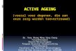 ACTIVE AGEING (vooral voor degenen, die aan onze zorg worden toevertrouwd) Dr. Tony Chang Ming Sing Chang Fysiotherapeut Docent/Wetenschapper Program Director