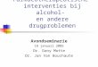 Farmacotherapeutische interventies bij alcohol- en andere drugproblemen Avondseminarie 18 januari 2005 Dr. Dany Motte Dr. Jan Van Bouchaute