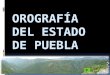 OrografíA Del Estado De Puebla