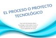 El proceso o proyecto tecnológico noe