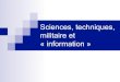 Sciences, techniques, militaire et "information"
